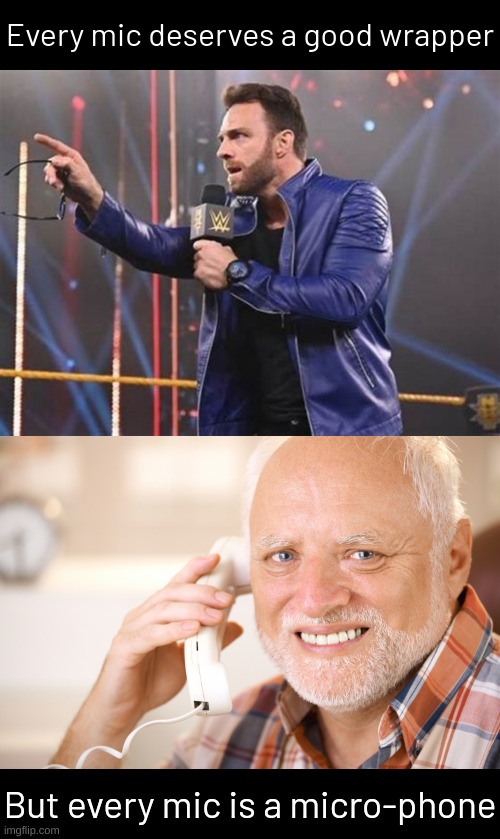 I think that's how microphones got their name | Every mic deserves a good wrapper; But every mic is a micro-phone | image tagged in la knight microphone,hide the pain harold phone | made w/ Imgflip meme maker