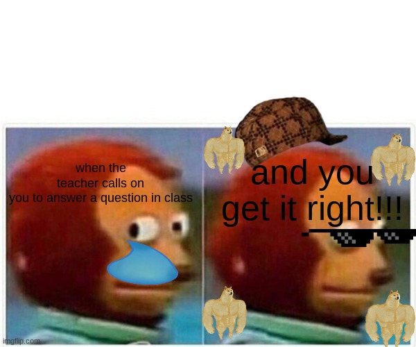 monkey | and you get it right!!! when the teacher calls on you to answer a question in class | image tagged in memes,monkey puppet | made w/ Imgflip meme maker