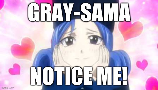 Gruvia meme | GRAY-SAMA; NOTICE ME! | image tagged in juvia in love,memes,juvia lockser,fairy tail,gray fullbuster,gruvia | made w/ Imgflip meme maker