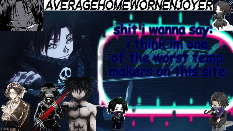 just look at them :skull: | i think im one of the worst temp makers on this site | image tagged in averagehomeworkenjoyer feitan announcement temp | made w/ Imgflip meme maker