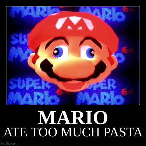 MARIO | ATE TOO MUCH PASTA | image tagged in funny,demotivationals | made w/ Imgflip demotivational maker