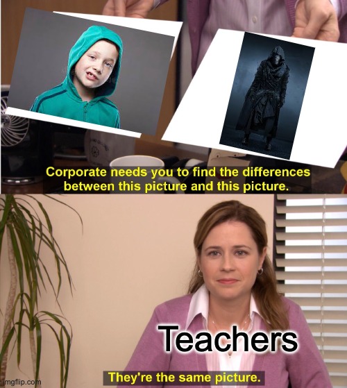 They're The Same Picture Meme | Teachers | image tagged in memes,they're the same picture | made w/ Imgflip meme maker