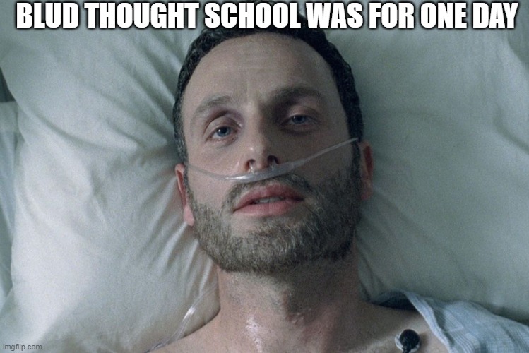 Fear the Walking Dead  | BLUD THOUGHT SCHOOL WAS FOR ONE DAY | image tagged in the walking dead,rick grimes | made w/ Imgflip meme maker