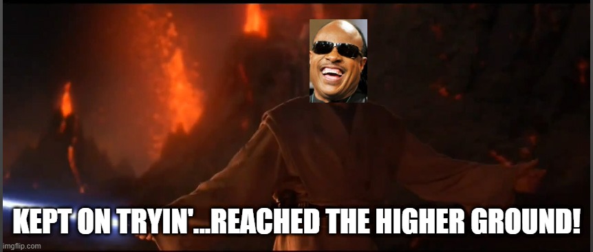 Obi Wonder Kenobi | KEPT ON TRYIN'...REACHED THE HIGHER GROUND! | image tagged in obi wan high ground,stevie wonder | made w/ Imgflip meme maker