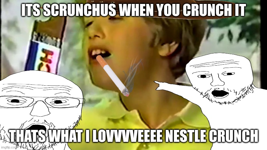 Rember? | ITS SCRUNCHUS WHEN YOU CRUNCH IT; THATS WHAT I LOVVVVEEEE NESTLE CRUNCH | image tagged in nestle | made w/ Imgflip meme maker