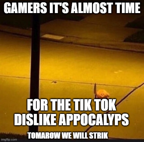 gamers listen up! | GAMERS IT'S ALMOST TIME; FOR THE TIK TOK DISLIKE APPOCALYPS; TOMAROW WE WILL STRIK | image tagged in kirby with knife 2 | made w/ Imgflip meme maker