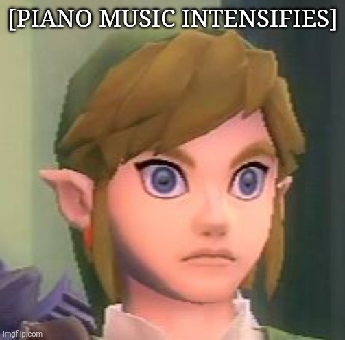 Link shock | [PIANO MUSIC INTENSIFIES] | image tagged in link shock | made w/ Imgflip meme maker