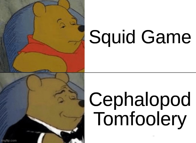 a man of culture | Squid Game; Cephalopod Tomfoolery | image tagged in memes,tuxedo winnie the pooh | made w/ Imgflip meme maker