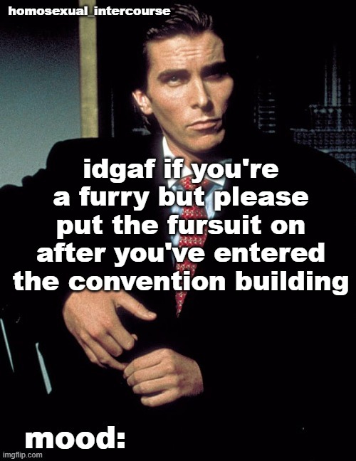 Homosexual_Intercourse announcement temp | idgaf if you're a furry but please put the fursuit on after you've entered the convention building | image tagged in homosexual_intercourse announcement temp | made w/ Imgflip meme maker