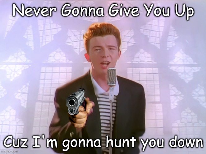 Pistol Whip Rick | Never Gonna Give You Up; Cuz I'm gonna hunt you down | image tagged in dark,rick astley,rickroll | made w/ Imgflip meme maker