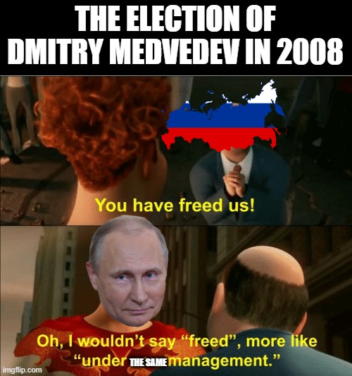 Russian Election, 2008 | THE ELECTION OF DMITRY MEDVEDEV IN 2008; THE SAME | image tagged in i wouldnit say freed | made w/ Imgflip meme maker