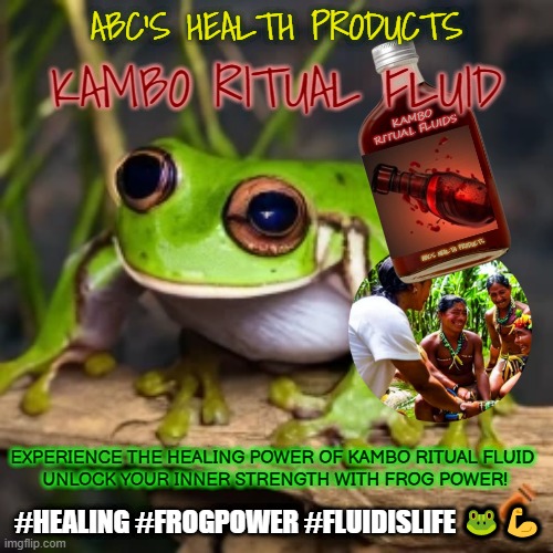 Kambo Ritual Fluid | ABC'S HEALTH PRODUCTS; KAMBO RITUAL FLUID; EXPERIENCE THE HEALING POWER OF KAMBO RITUAL FLUID 
UNLOCK YOUR INNER STRENGTH WITH FROG POWER! #HEALING #FROGPOWER #FLUIDISLIFE 🐸💪 | image tagged in parody,satire,ads,meme,frog | made w/ Imgflip meme maker