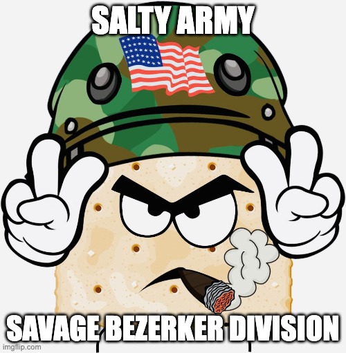 Salty Cracker | SALTY ARMY; SAVAGE BEZERKER DIVISION | image tagged in salty cracker | made w/ Imgflip meme maker