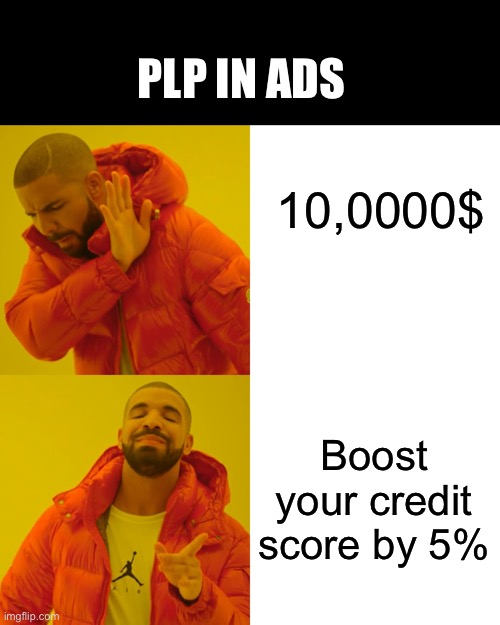 Drake Hotline Bling | PLP IN ADS; 10,0000$; Boost your credit score by 5% | image tagged in memes,drake hotline bling | made w/ Imgflip meme maker