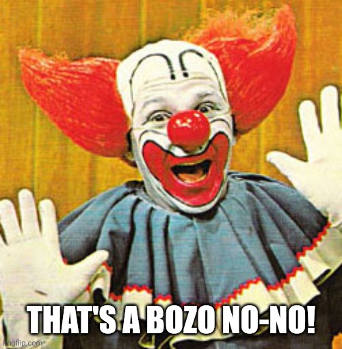 That's a Bozo No-no! | THAT'S A BOZO NO-NO! | image tagged in bozo the clown v001 | made w/ Imgflip meme maker
