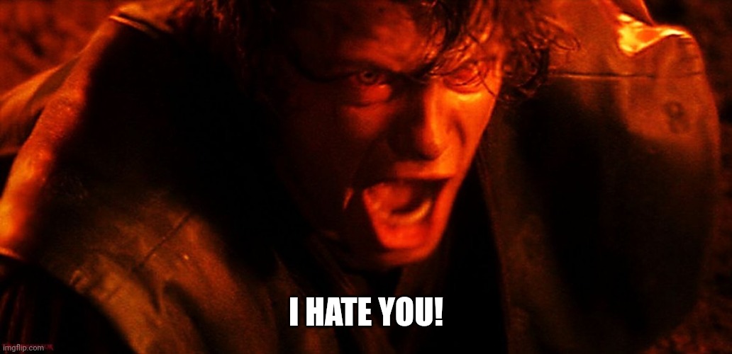 Anakin I Hate You | I HATE YOU! | image tagged in anakin i hate you | made w/ Imgflip meme maker