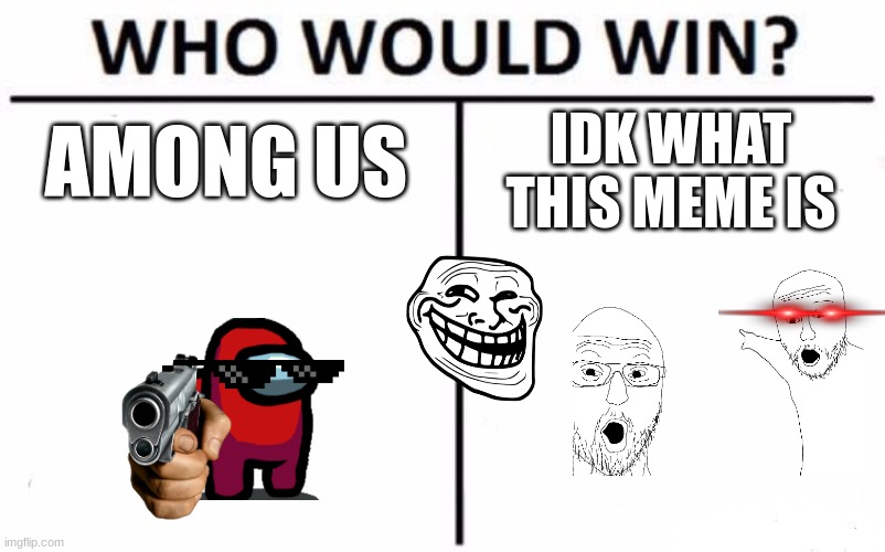 Who Would Win? | AMONG US; IDK WHAT THIS MEME IS | image tagged in memes,who would win | made w/ Imgflip meme maker