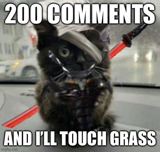 200 COMMENTS; AND I’LL TOUCH GRASS | made w/ Imgflip meme maker