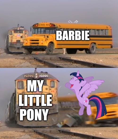 my little pony is winning the most popular girl's toy competition | BARBIE; MY LITTLE PONY | image tagged in a train hitting a school bus | made w/ Imgflip meme maker
