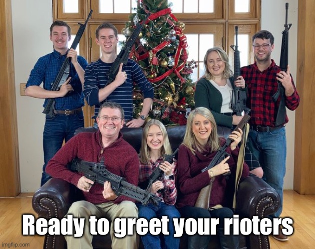 Christmas Photo with Guns | Ready to greet your rioters | image tagged in christmas photo with guns | made w/ Imgflip meme maker