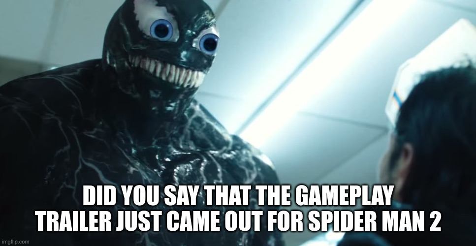 Heavy Breathing Venom | DID YOU SAY THAT THE GAMEPLAY TRAILER JUST CAME OUT FOR SPIDER MAN 2 | image tagged in heavy breathing venom | made w/ Imgflip meme maker