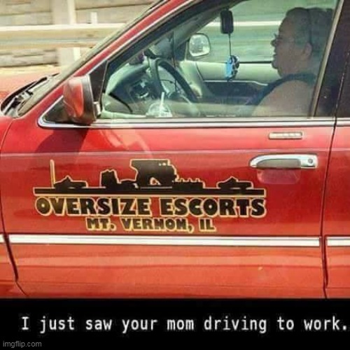oversize escorts | image tagged in escorts,repost,oversize,mom,work,whore | made w/ Imgflip meme maker