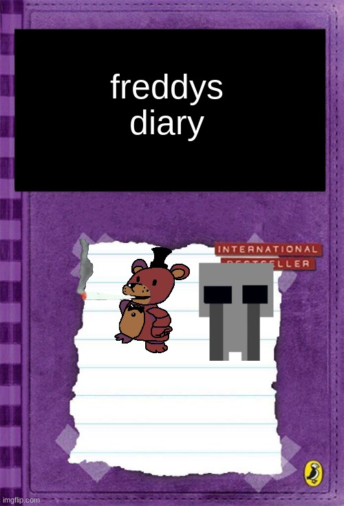 feddys diary | freddys diary | made w/ Imgflip meme maker