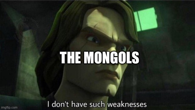 I don't have such weakness | THE MONGOLS | image tagged in i don't have such weakness | made w/ Imgflip meme maker