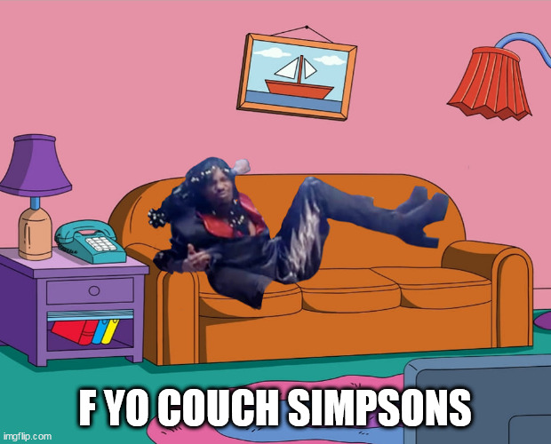 F yo couch simpsons | F YO COUCH SIMPSONS | image tagged in simpsons,funny,rick james,dave chapelle,fuck you | made w/ Imgflip meme maker