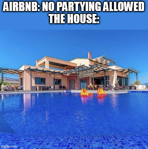 Airbnb: No partying allowed and the house... | AIRBNB: NO PARTYING ALLOWED
THE HOUSE: | image tagged in house,funny,airbnb,party,rental | made w/ Imgflip meme maker
