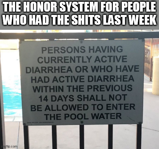 the honor system for people who had the shits last week | THE HONOR SYSTEM FOR PEOPLE WHO HAD THE SHITS LAST WEEK | image tagged in pool,funny,shit,honor system,diarrhea | made w/ Imgflip meme maker