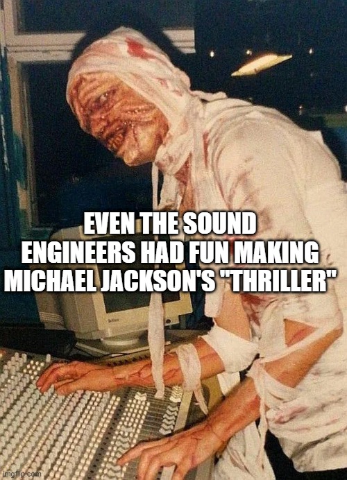 It's a Thillllller, Thriller Night! | EVEN THE SOUND ENGINEERS HAD FUN MAKING MICHAEL JACKSON'S "THRILLER" | image tagged in michael jackson | made w/ Imgflip meme maker