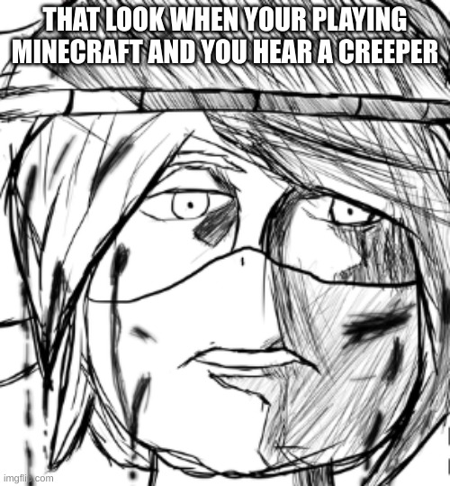 is a meme lolz | THAT LOOK WHEN YOUR PLAYING MINECRAFT AND YOU HEAR A CREEPER | image tagged in uzi but truamatized,minecraft,murder drones,memes | made w/ Imgflip meme maker
