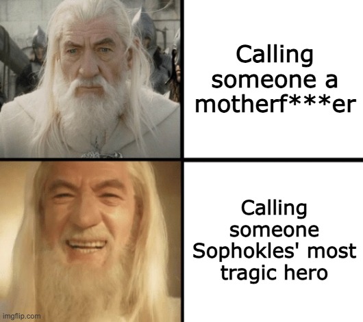 Oedipus | Calling someone a motherf***er; Calling someone Sophokles' most tragic hero | image tagged in drake gandalf,lotr,tolkien,greek mythology | made w/ Imgflip meme maker