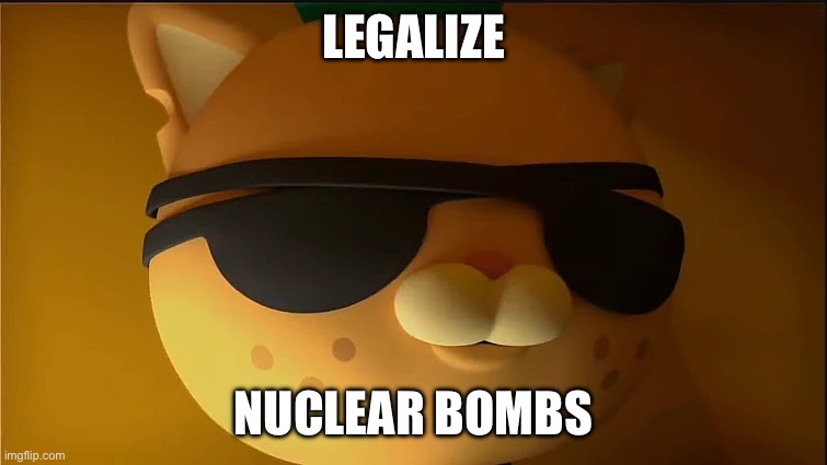 Kwazii Sigma | LEGALIZE; NUCLEAR BOMBS | image tagged in kwazii,octonauts,memes | made w/ Imgflip meme maker