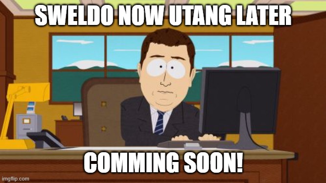 Funny Memes 1 | SWELDO NOW UTANG LATER; COMMING SOON! | image tagged in memes,aaaaand its gone | made w/ Imgflip meme maker