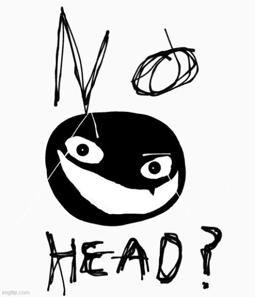 no head? | image tagged in no head,real | made w/ Imgflip meme maker