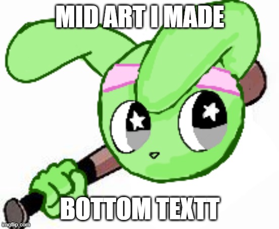 twek bat | MID ART I MADE; BOTTOM TEXTT | image tagged in twek bat | made w/ Imgflip meme maker