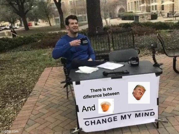 Change My Mind | There is no difference between; And | image tagged in memes,change my mind | made w/ Imgflip meme maker