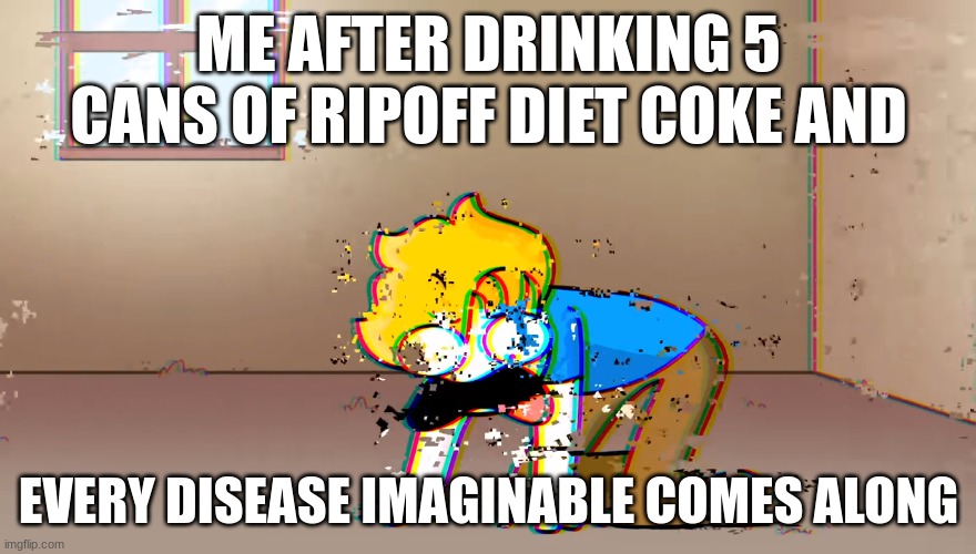 Stick to the real......................I don't have a good title | ME AFTER DRINKING 5 CANS OF RIPOFF DIET COKE AND; EVERY DISEASE IMAGINABLE COMES ALONG | image tagged in dying bryson | made w/ Imgflip meme maker