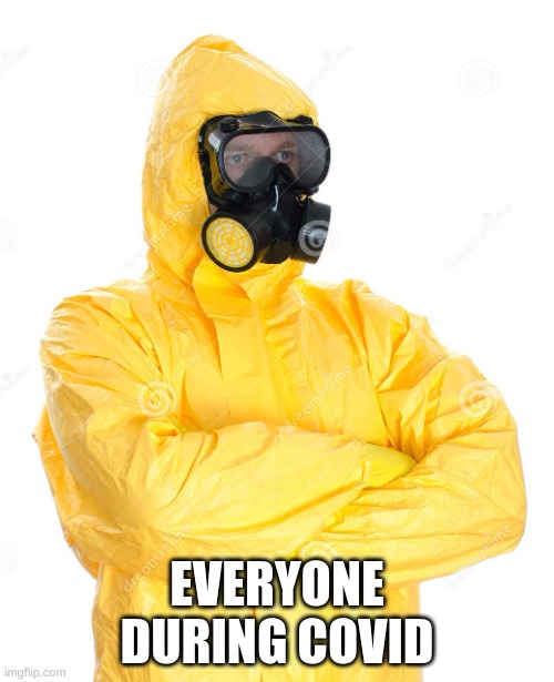 toxic suit | EVERYONE DURING COVID | image tagged in toxic suit | made w/ Imgflip meme maker