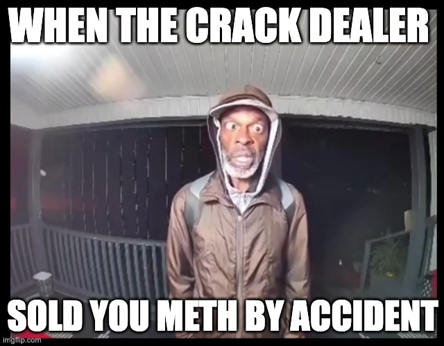 Crack | WHEN THE CRACK DEALER; SOLD YOU METH BY ACCIDENT | image tagged in meth | made w/ Imgflip meme maker