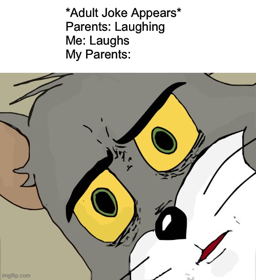 … | *Adult Joke Appears*
Parents: Laughing
Me: Laughs
My Parents: | image tagged in memes,unsettled tom | made w/ Imgflip meme maker