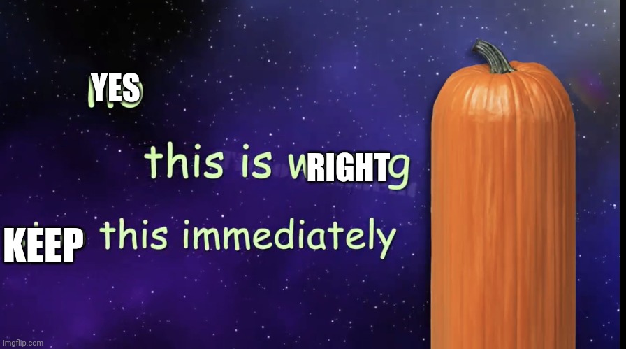 Pumpkin Facts | YES RIGHT KEEP | image tagged in pumpkin facts | made w/ Imgflip meme maker