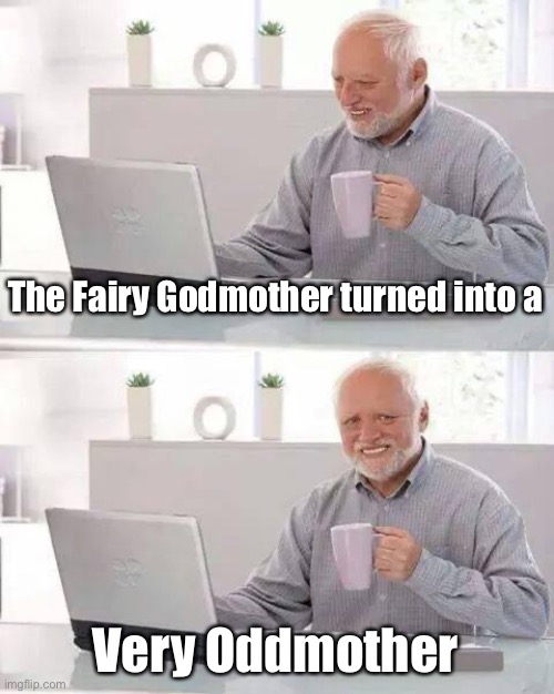Hide the Pain Harold Meme | The Fairy Godmother turned into a Very Oddmother | image tagged in memes,hide the pain harold | made w/ Imgflip meme maker