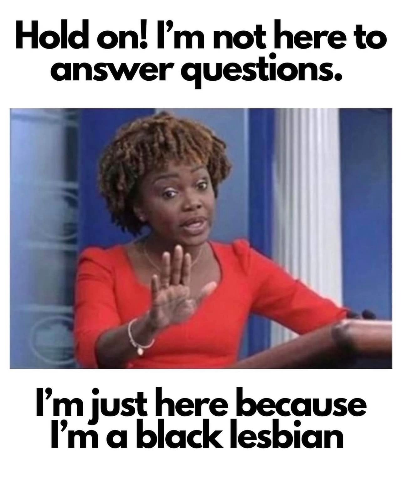 Hold on! I'm not here to answer questions. | image tagged in karine jeane pierre,kjp,black lesbian,lesbian,lesbian problems,lesbe friends | made w/ Imgflip meme maker