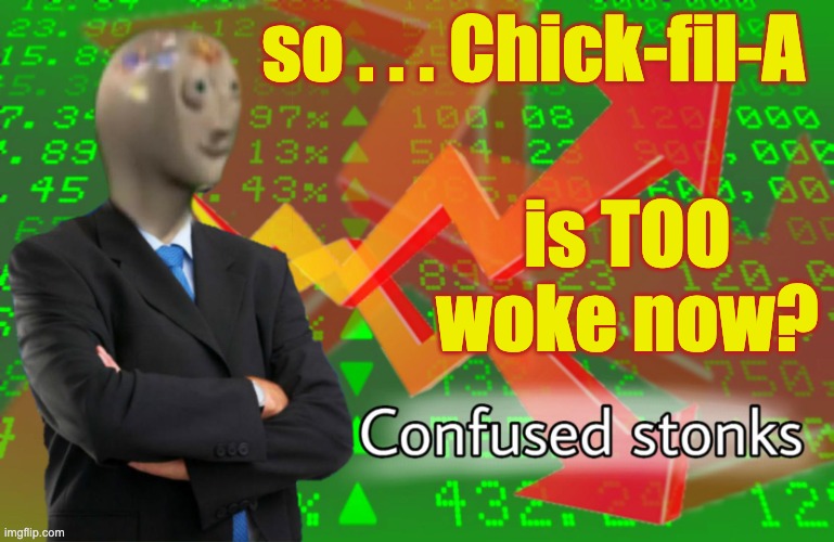 Confused Stonks | so . . . Chick-fil-A is TOO woke now? | image tagged in confused stonks | made w/ Imgflip meme maker