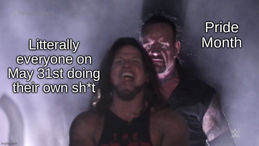 AJ Styles & Undertaker | Pride Month; Litterally everyone on May 31st doing their own sh*t | image tagged in aj styles undertaker | made w/ Imgflip meme maker