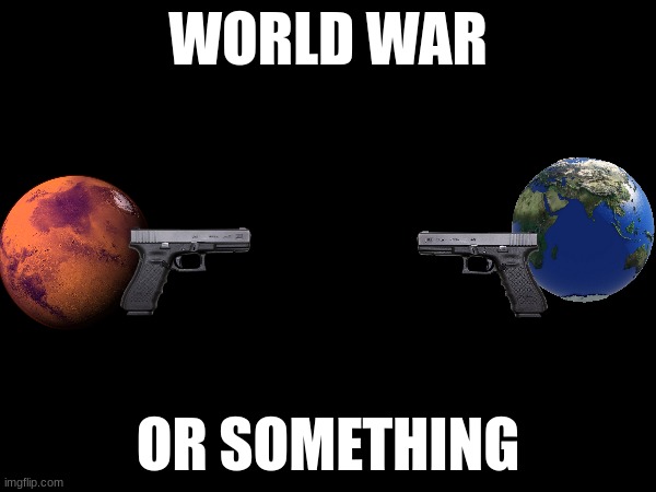 Idk i didnt study history | WORLD WAR; OR SOMETHING | image tagged in memes | made w/ Imgflip meme maker