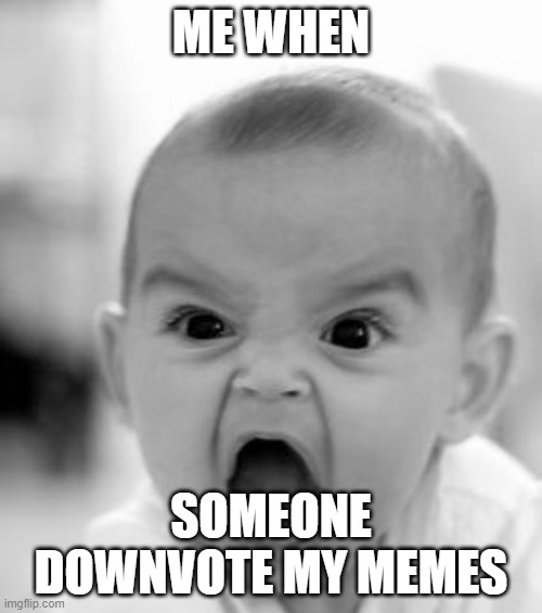 Downvote is so bad | ME WHEN; SOMEONE DOWNVOTE MY MEMES | image tagged in memes,angry baby | made w/ Imgflip meme maker